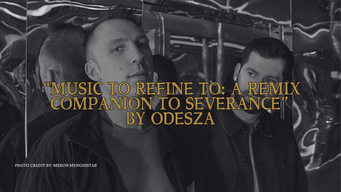 ODESZA “Music To Refine To: A Remix Companion To Severance”